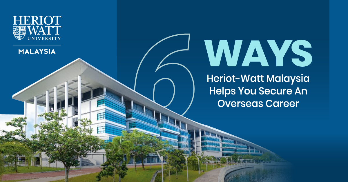6 Ways Heriot-Watt Malaysia Secures An Overseas Career At A Fraction Of The Cost